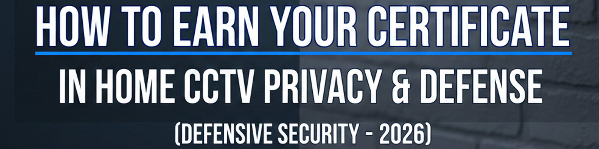 How to Earn Your Certificate in Home CCTV Privacy & Defense (Defensive Security – 2026)